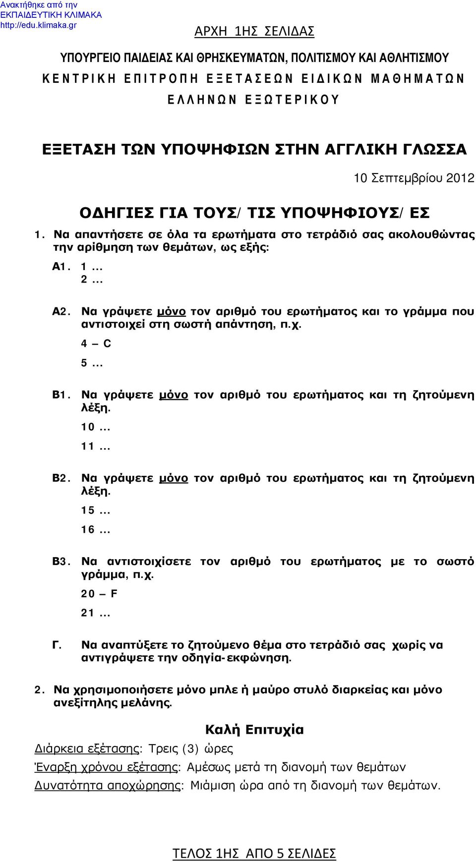 Να γράψετε μόνο τον αριθμό του ερωτήματος και το γράμμα που αντιστοιχεί στη σωστή απάντηση, π.χ. 4 C 5... Β1. Να γράψετε μόνο τον αριθμό του ερωτήματος και τη ζητούμενη λέξη. 10... 11... Β2.