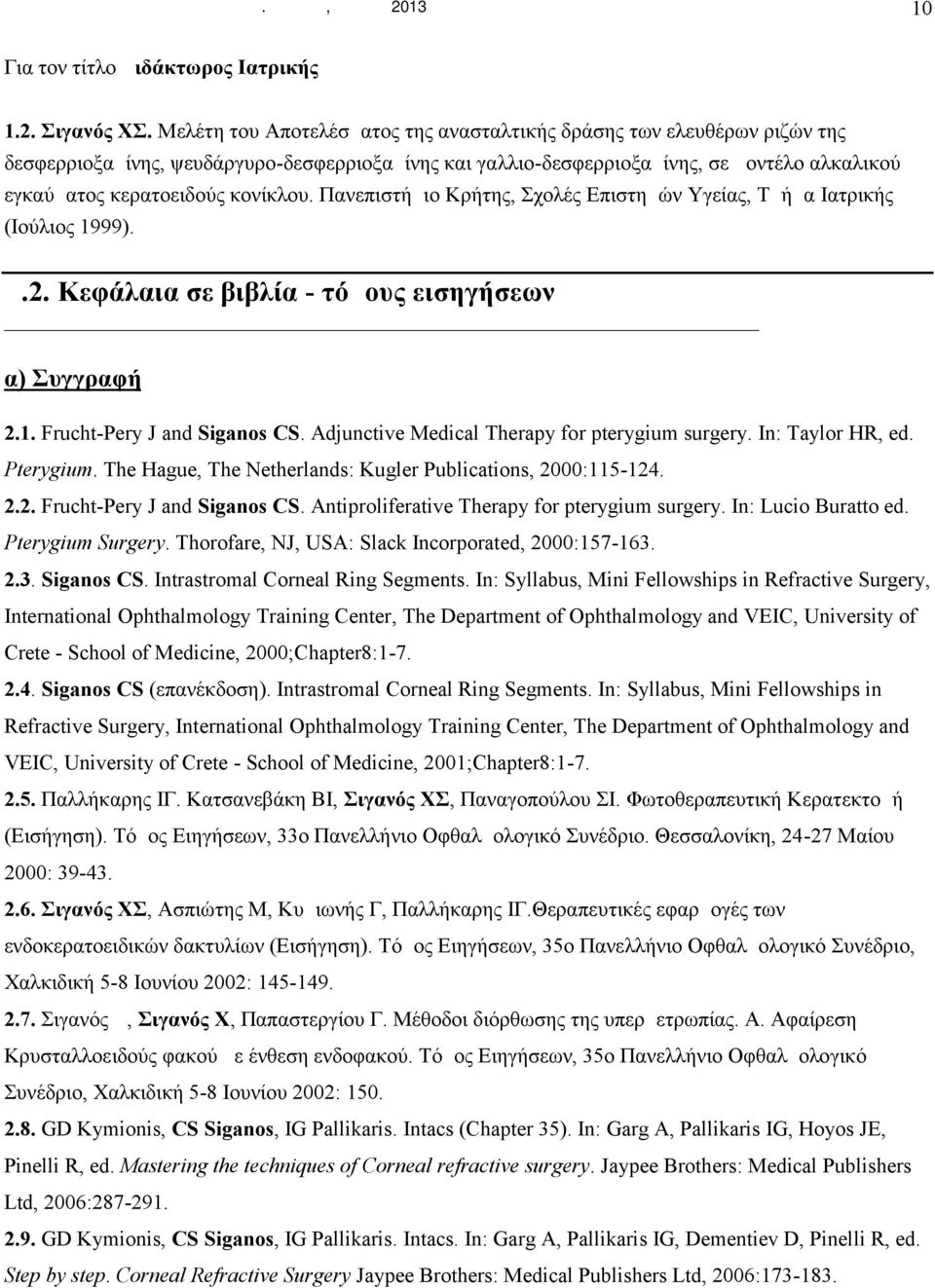 κονίκλου. Πανεπιστήμιο Kρήτης, Σχολές Eπιστημών Yγείας, Tμήμα Iατρικής (Ιούλιος 1999). Δ.2. Κεφάλαια σε βιβλία - τόμους εισηγήσεων α) Συγγραφή 2.1. Frucht-Pery J and Siganos CS.