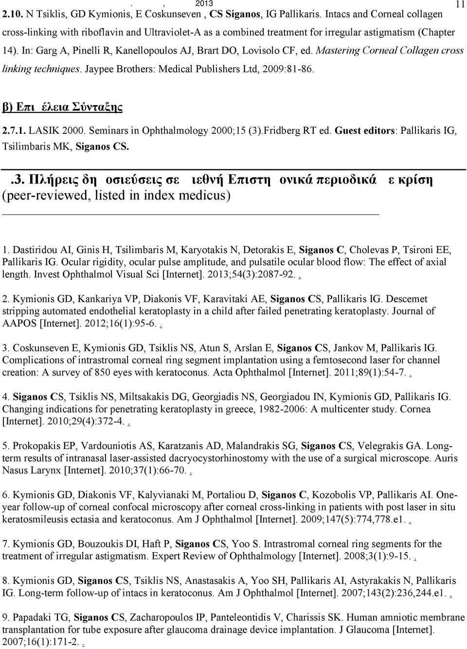 In: Garg A, Pinelli R, Kanellopoulos AJ, Brart DO, Lovisolo CF, ed. Mastering Corneal Collagen cross linking techniques. Jaypee Brothers: Medical Publishers Ltd, 2009:81-86. β) Επιμέλεια Σύνταξης 2.7.