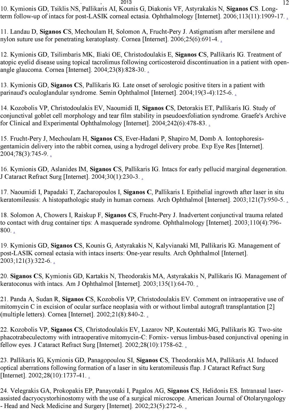 Astigmatism after mersilene and nylon suture use for penetrating keratoplasty. Cornea [Internet]. 2006;25(6):691-4.. 12.