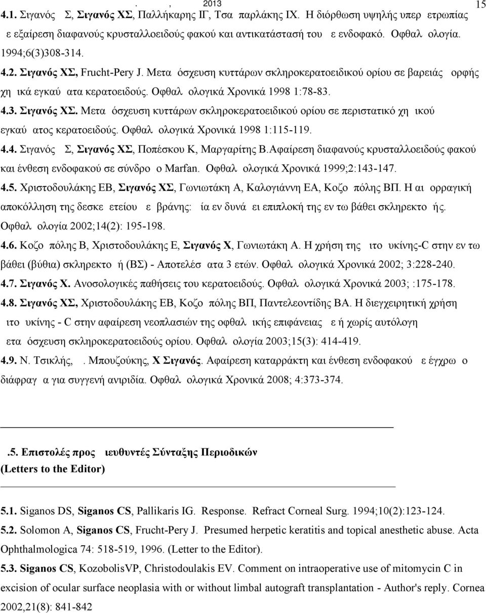 Mεταμόσχευση κυττάρων σκληροκερατοειδικού ορίου σε βαρειάς μορφής χημικά εγκαύματα κερατοειδούς. Oφθαλμολογικά Xρονικά 1998 1:78-83. 4.3. Σιγανός XΣ.