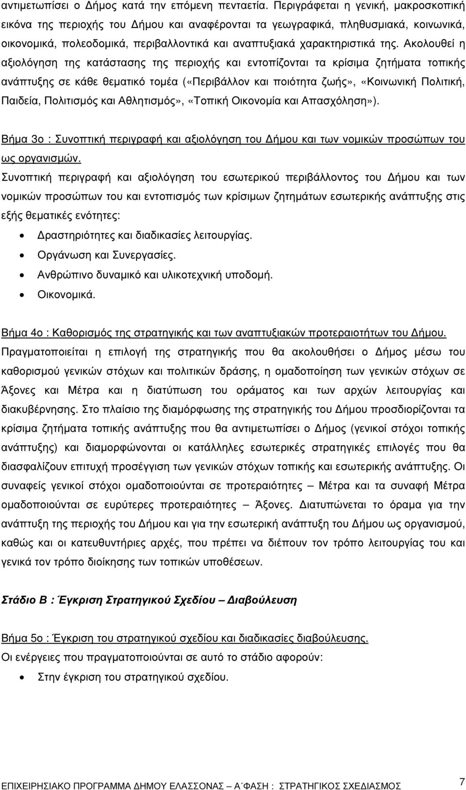 Ακολουθεί η αξιολόγηση της κατάστασης της περιοχής και εντοπίζονται τα κρίσιµα ζητήµατα τοπικής ανάπτυξης σε κάθε θεµατικό τοµέα («Περιβάλλον και ποιότητα ζωής», «Κοινωνική Πολιτική, Παιδεία,