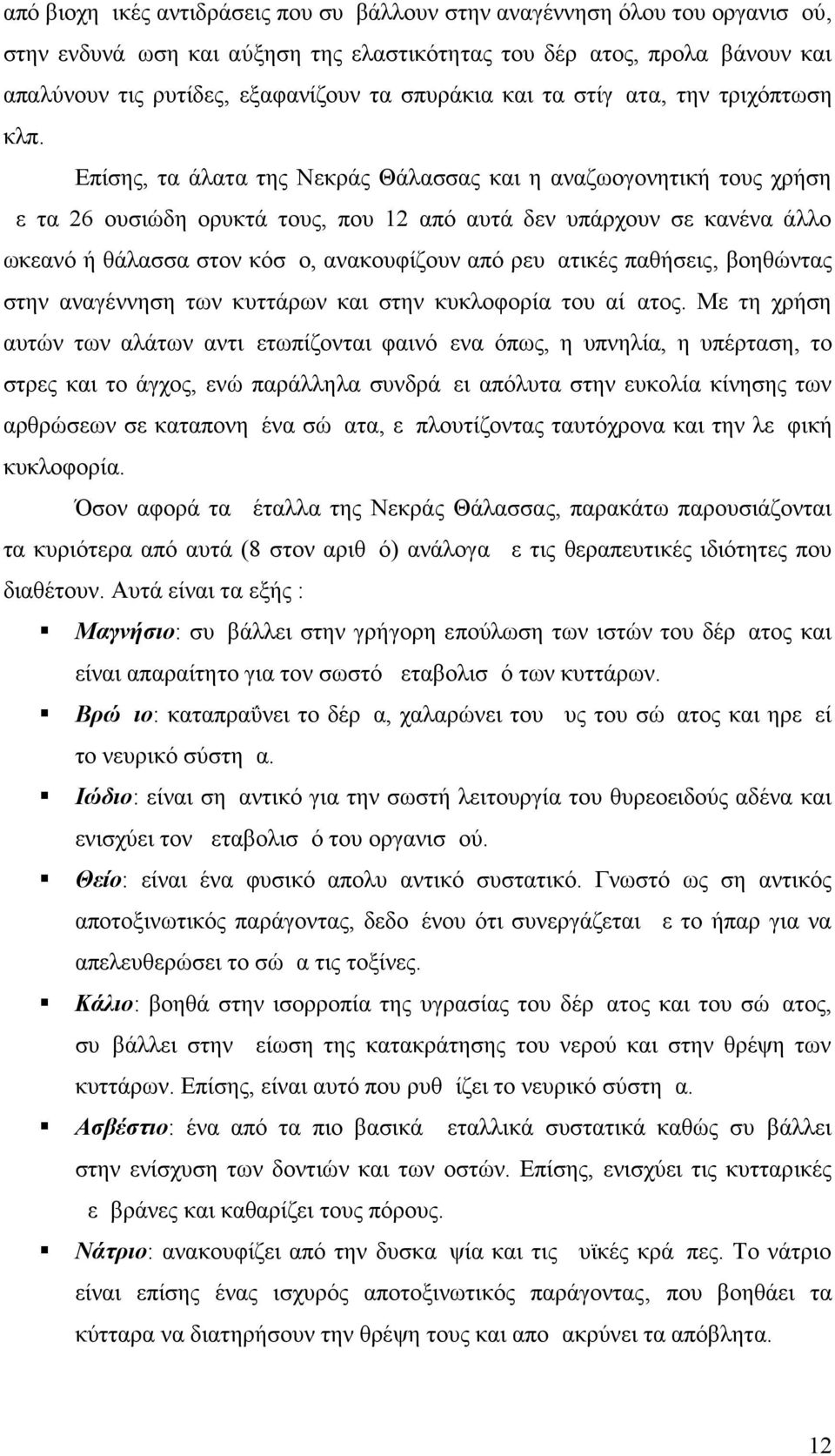 Επίσης, τα άλατα της Νεκράς Θάλασσας και η αναζωογονητική τους χρήση με τα 26 ουσιώδη ορυκτά τους, που 12 από αυτά δεν υπάρχουν σε κανένα άλλο ωκεανό ή θάλασσα στον κόσμο, ανακουφίζουν από ρευματικές