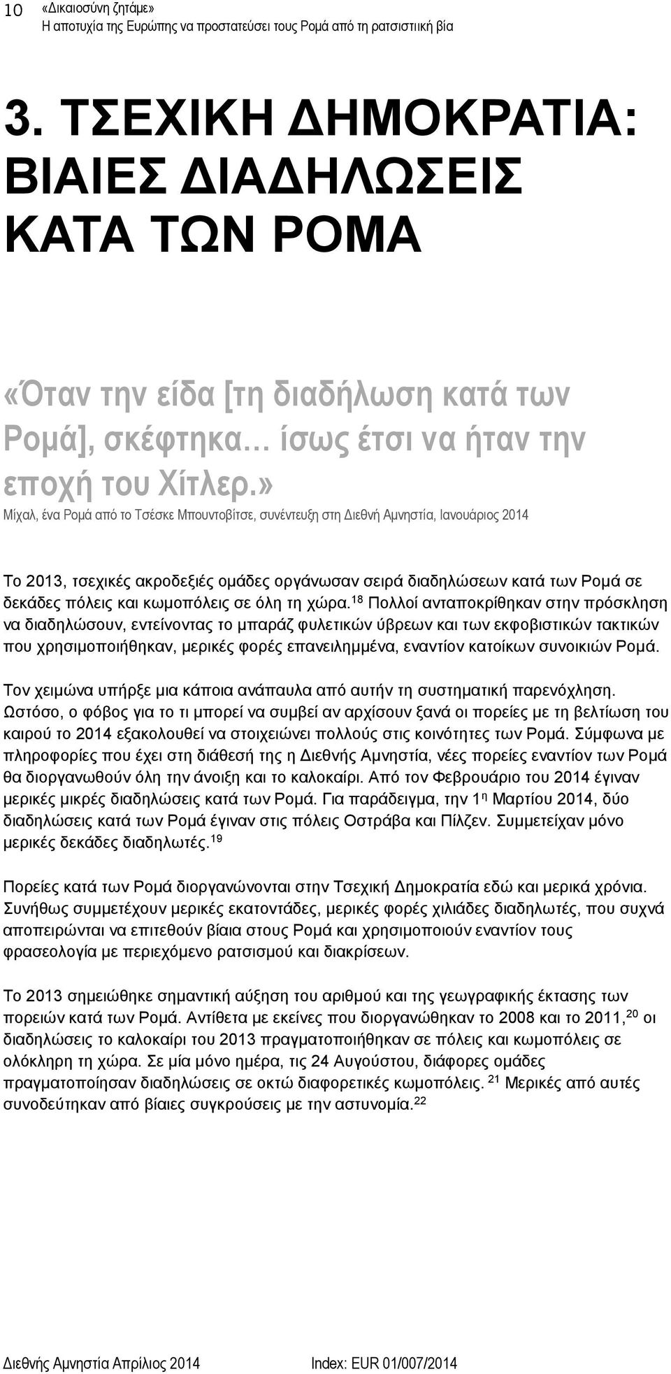 » Μίχαλ, ένα Ρομά από το Τσέσκε Μπουντοβίτσε, συνέντευξη στη Διεθνή Αμνηστία, Ιανουάριος 2014 Το 2013, τσεχικές ακροδεξιές ομάδες οργάνωσαν σειρά διαδηλώσεων κατά των Ρομά σε δεκάδες πόλεις και