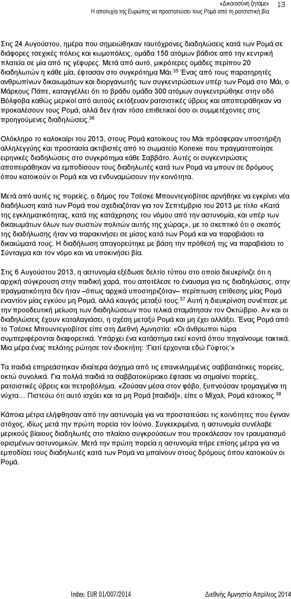 35 Ένας από τους παρατηρητές ανθρωπίνων δικαιωμάτων και διοργανωτής των συγκεντρώσεων υπέρ των Ρομά στο Μάι, ο Μάρκους Πάπε, καταγγέλλει ότι το βράδυ ομάδα 300 ατόμων συγκεντρώθηκε στην οδό Βόλφοβα