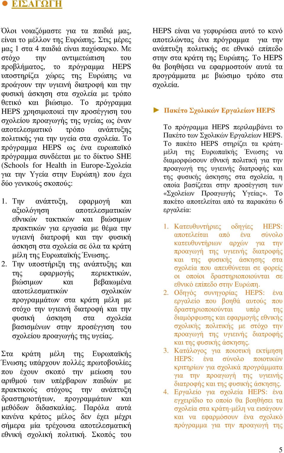 Το πρόγραµµα HEPS χρησιµοποιεί την προσέγγιση του σχολείου προαγωγής της υγείας ως έναν αποτελεσµατικό τρόπο ανάπτυξης πολιτικής για την υγεία στα σχολεία.