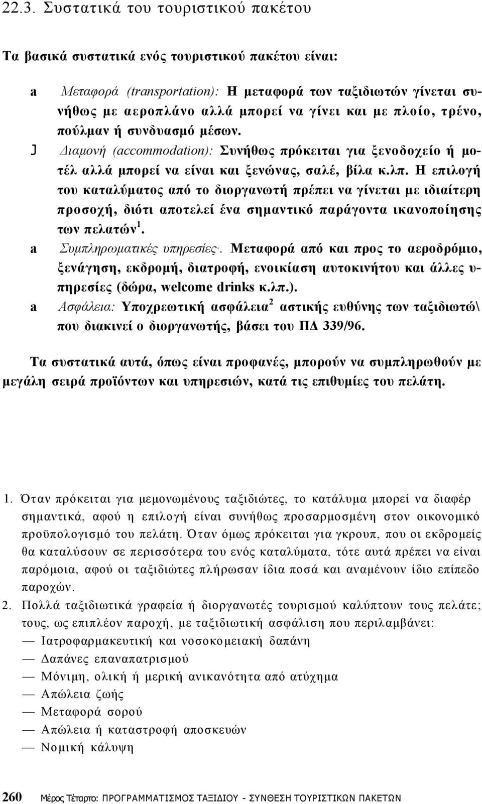 Η επιλογή του καταλύματος από το διοργανωτή πρέπει να γίνεται με ιδιαίτερη προσοχή, διότι αποτελεί ένα σημαντικό παράγοντα ικανοποίησης των πελατών 1. Συμπληρωματικές υπηρεσίες.