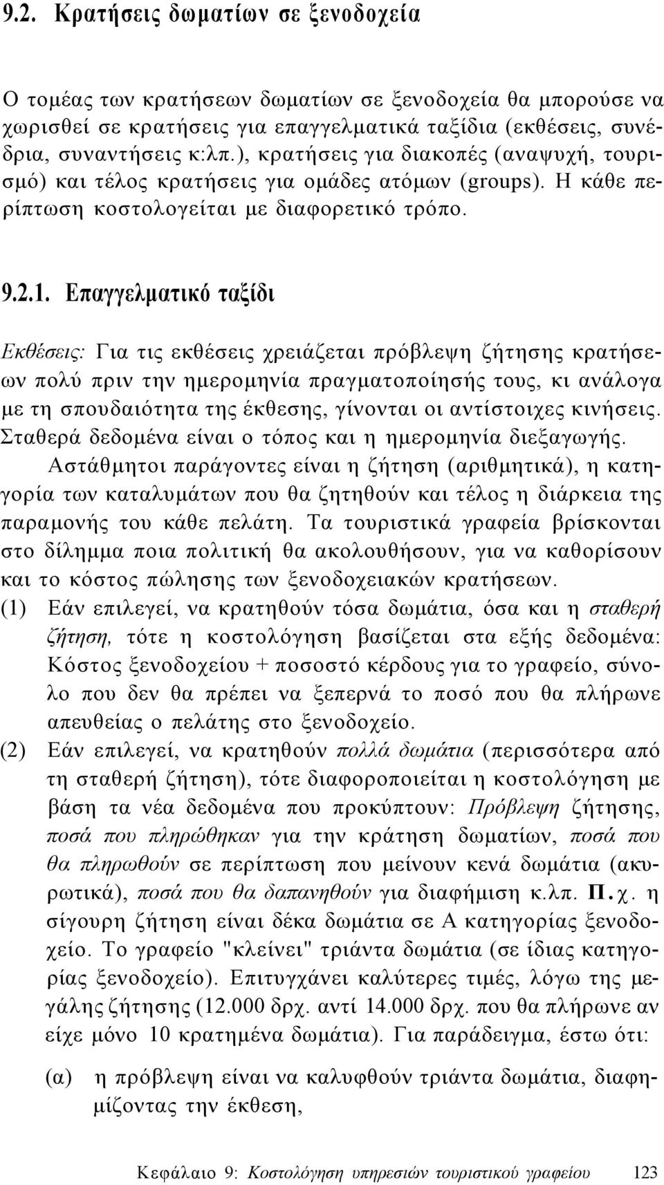 Επαγγελματικό ταξίδι Εκθέσεις: Για τις εκθέσεις χρειάζεται πρόβλεψη ζήτησης κρατήσεων πολύ πριν την ημερομηνία πραγματοποίησής τους, κι ανάλογα με τη σπουδαιότητα της έκθεσης, γίνονται οι αντίστοιχες