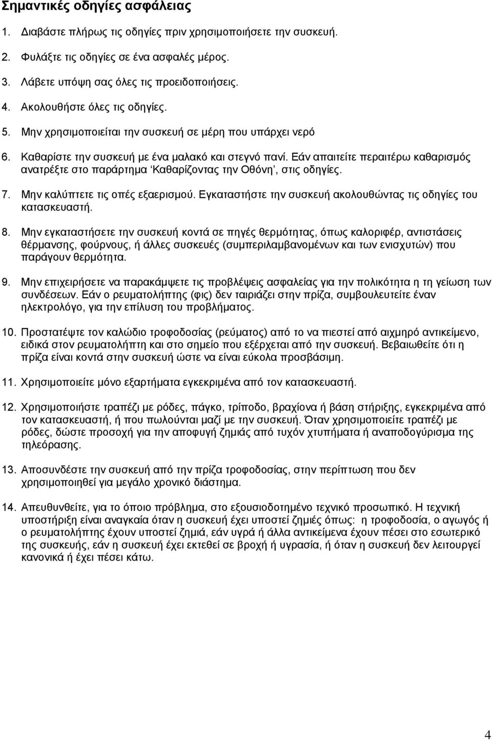 Εάν απαιτείτε περαιτέρω καθαρισµός ανατρέξτε στο παράρτηµα Καθαρίζοντας την Οθόνη, στις οδηγίες. 7. Μην καλύπτετε τις οπές εξαερισµού.