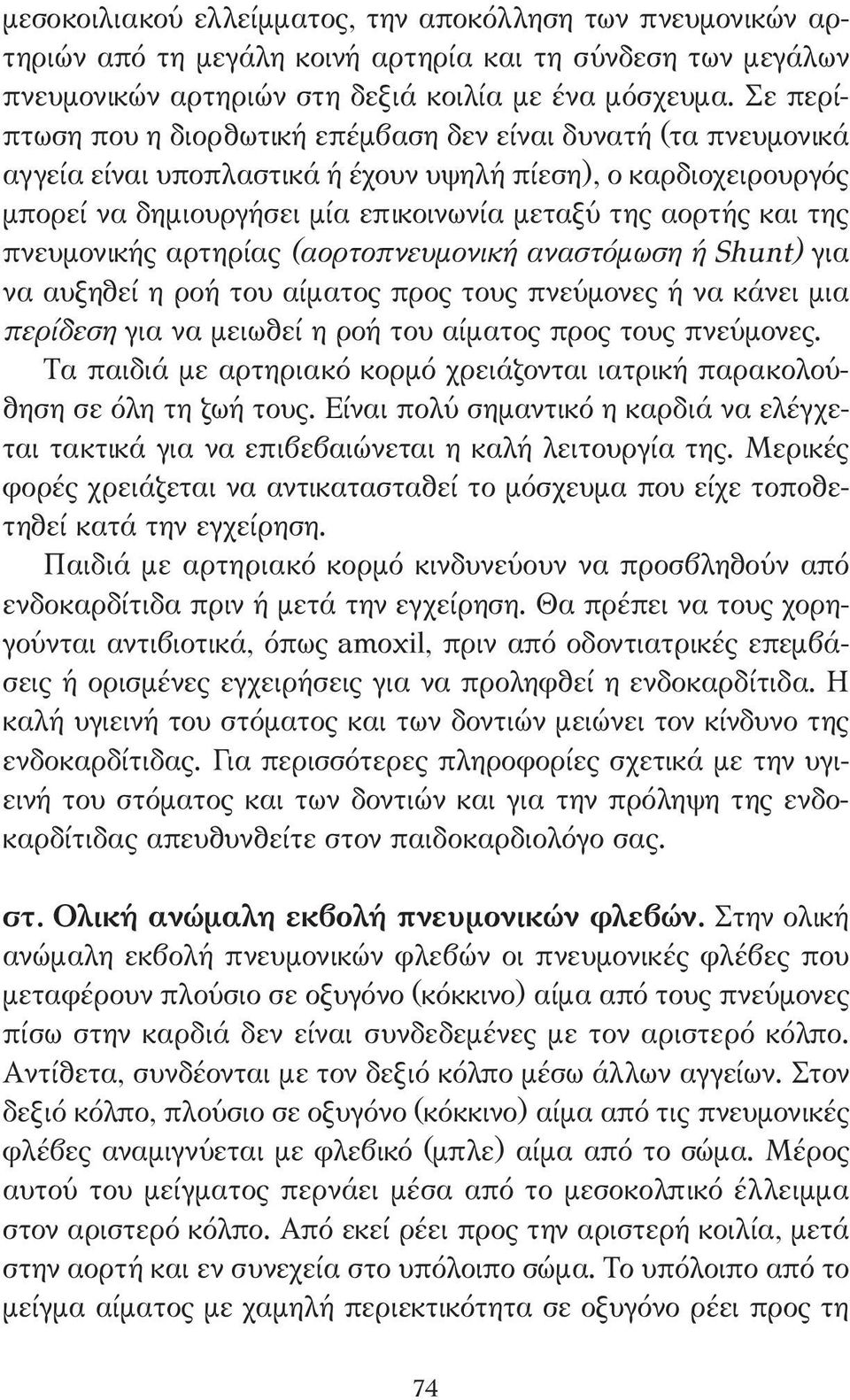 της πνευµονικής αρτηρίας (αορτοπνευµονική αναστόµωση ή Shunt) για να αυξηθεί η ροή του αίµατος προς τους πνεύµονες ή να κάνει µια περίδεση για να µειωθεί η ροή του αίµατος προς τους πνεύµονες.