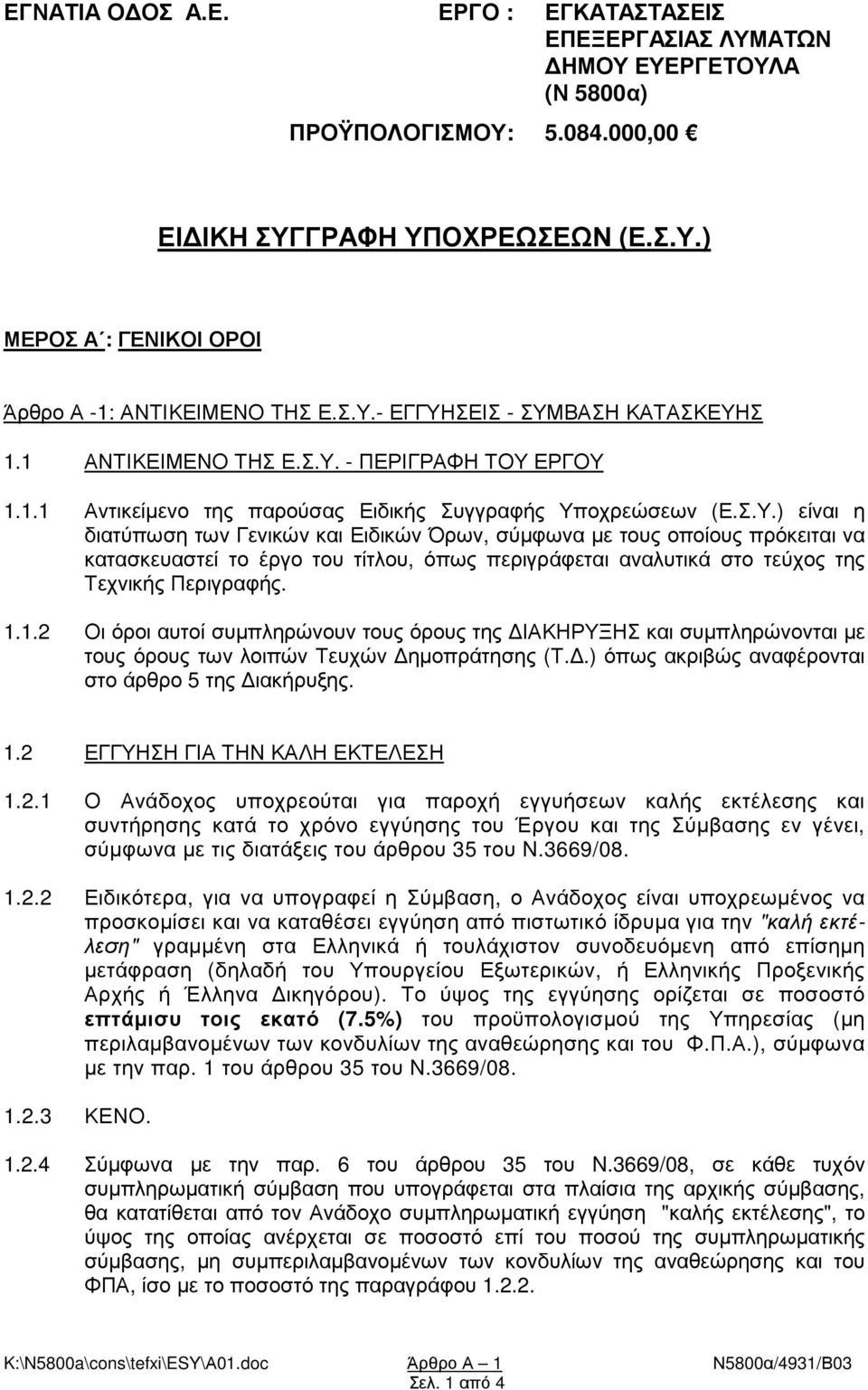 1.1.2 Οι όροι αυτοί συµπληρώνουν τους όρους της ΙΑΚΗΡΥΞΗΣ και συµπληρώνονται µε τους όρους των λοιπών Τευχών ηµοπράτησης (Τ..) όπως ακριβώς αναφέρονται στο άρθρο 5 της ιακήρυξης. 1.