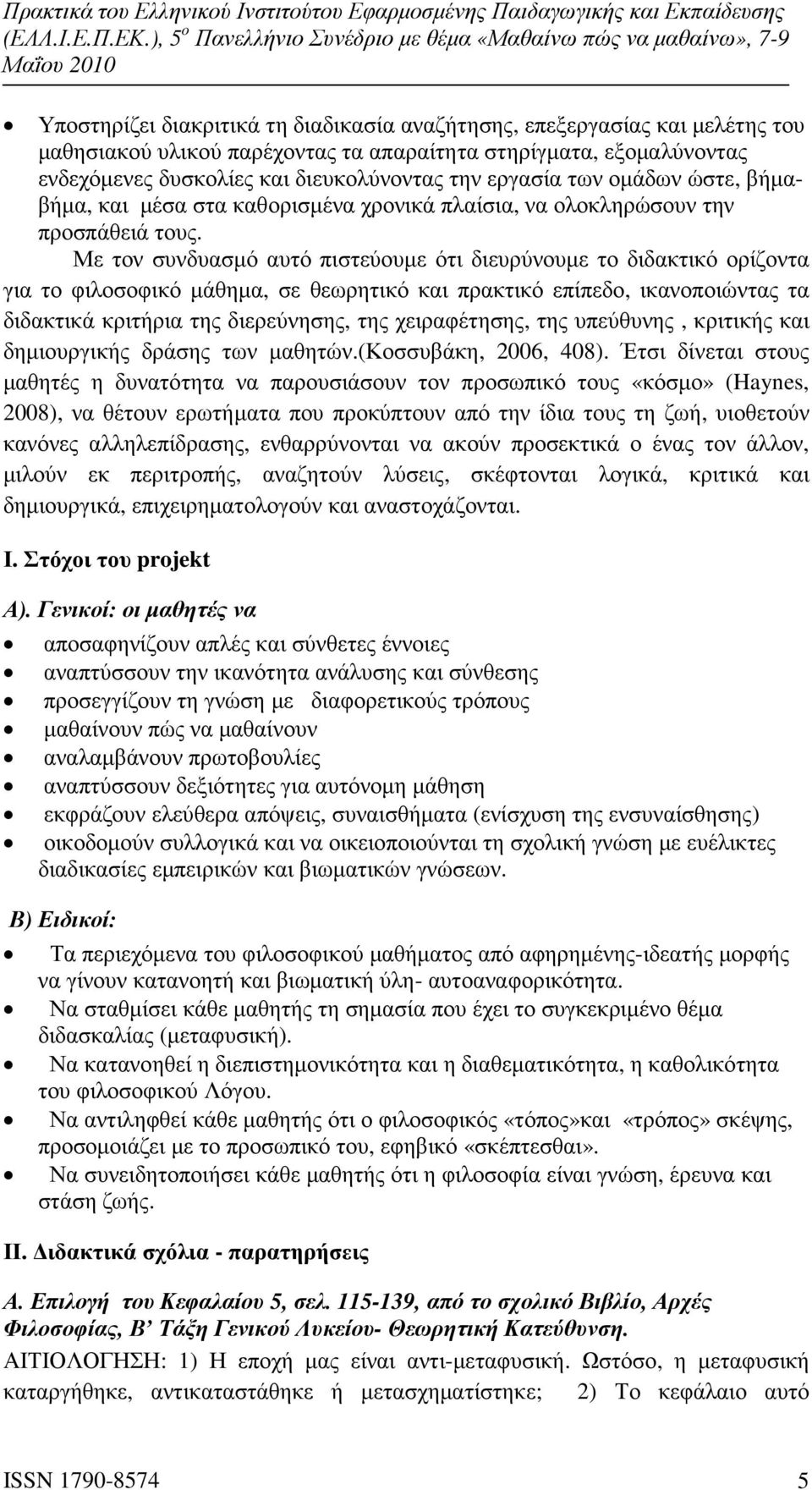 Με τον συνδυασµό αυτό πιστεύουµε ότι διευρύνουµε το διδακτικό ορίζοντα για το φιλοσοφικό µάθηµα, σε θεωρητικό και πρακτικό επίπεδο, ικανοποιώντας τα διδακτικά κριτήρια της διερεύνησης, της