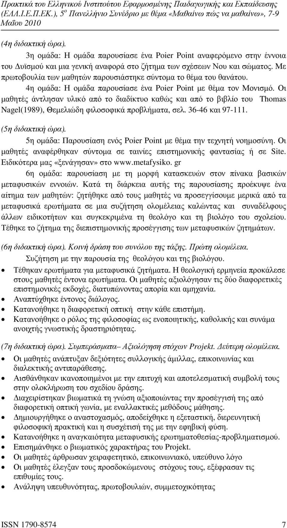 Οι µαθητές άντλησαν υλικό από το διαδίκτυο καθώς και από το βιβλίο του Thomas Nagel(1989), Θεµελιώδη φιλοσοφικά προβλήµατα, σελ. 36-46 και 97-111. (5η διδακτική ώρα).