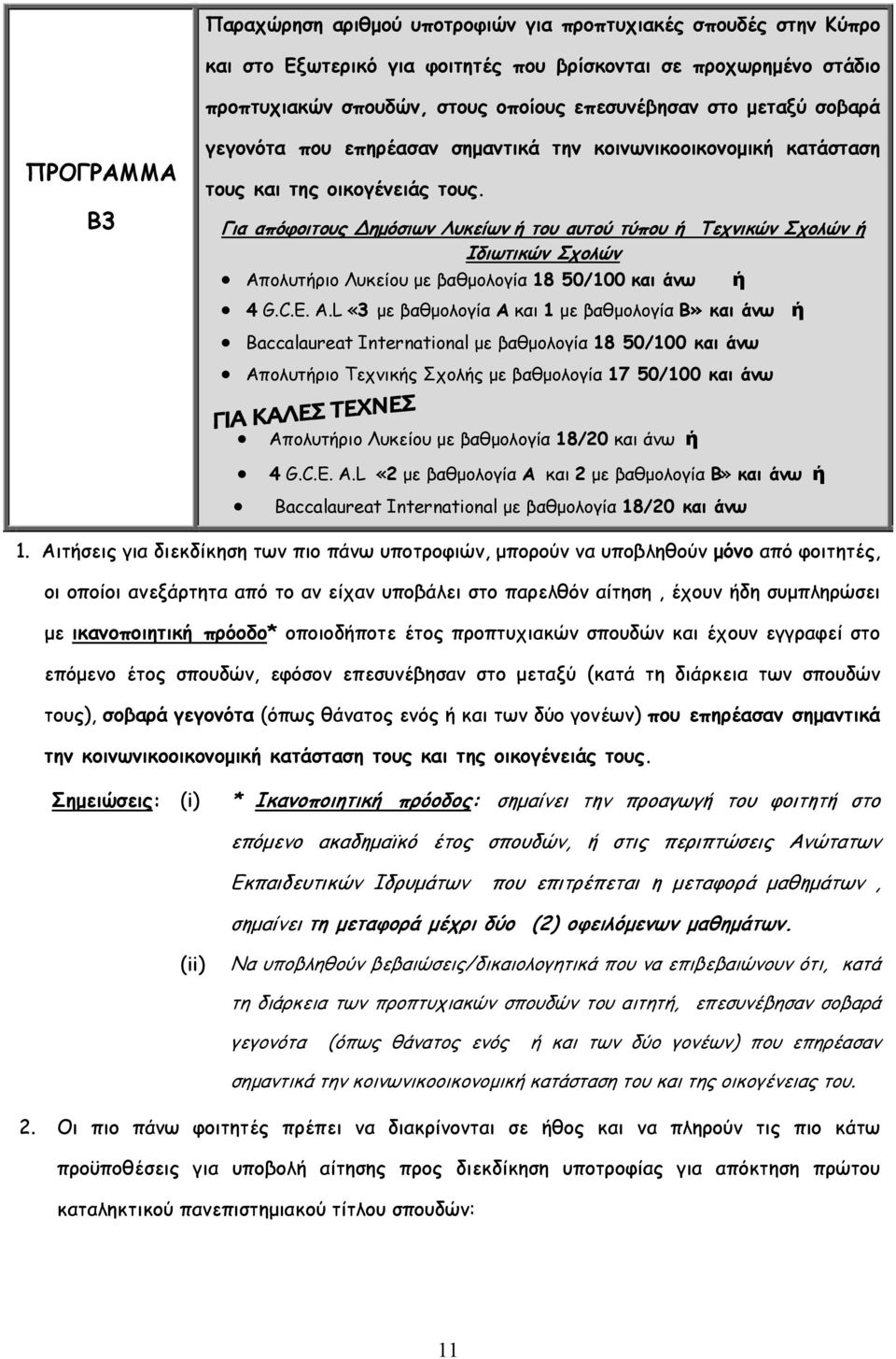 Για απόφοιτους ημόσιων Λυκείων ή του αυτού τύπου ή Τεχνικών Σχολών ή Ιδιωτικών Σχολών Απολυτήριο Λυκείου με βαθμολογία 18 50/100 και άνω ή 4 G.C.E. A.