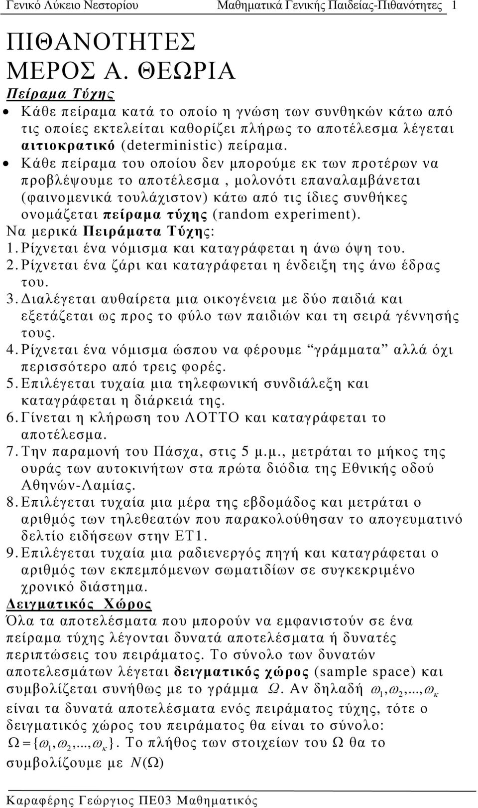 Κάθε πείραµα του οποίου δεν µπορούµε εκ των προτέρων να προβλέψουµε το αποτέλεσµα, µολονότι επαναλαµβάνεται (φαινοµενικά τουλάχιστον) κάτω από τις ίδιες συνθήκες ονοµάζεται πείραµα τύχης (random