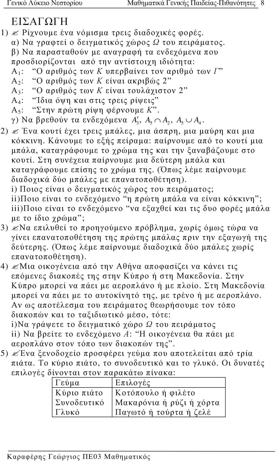 είναι τουλάχιστον Α 4 : Ίδια όψη και στις τρεις ρίψεις Α 5 : Στην πρώτη ρίψη φέρνουµε Κ. γ) Να βρεθούν τα ενδεχόµενα A 3, A5 A, A5 A4.