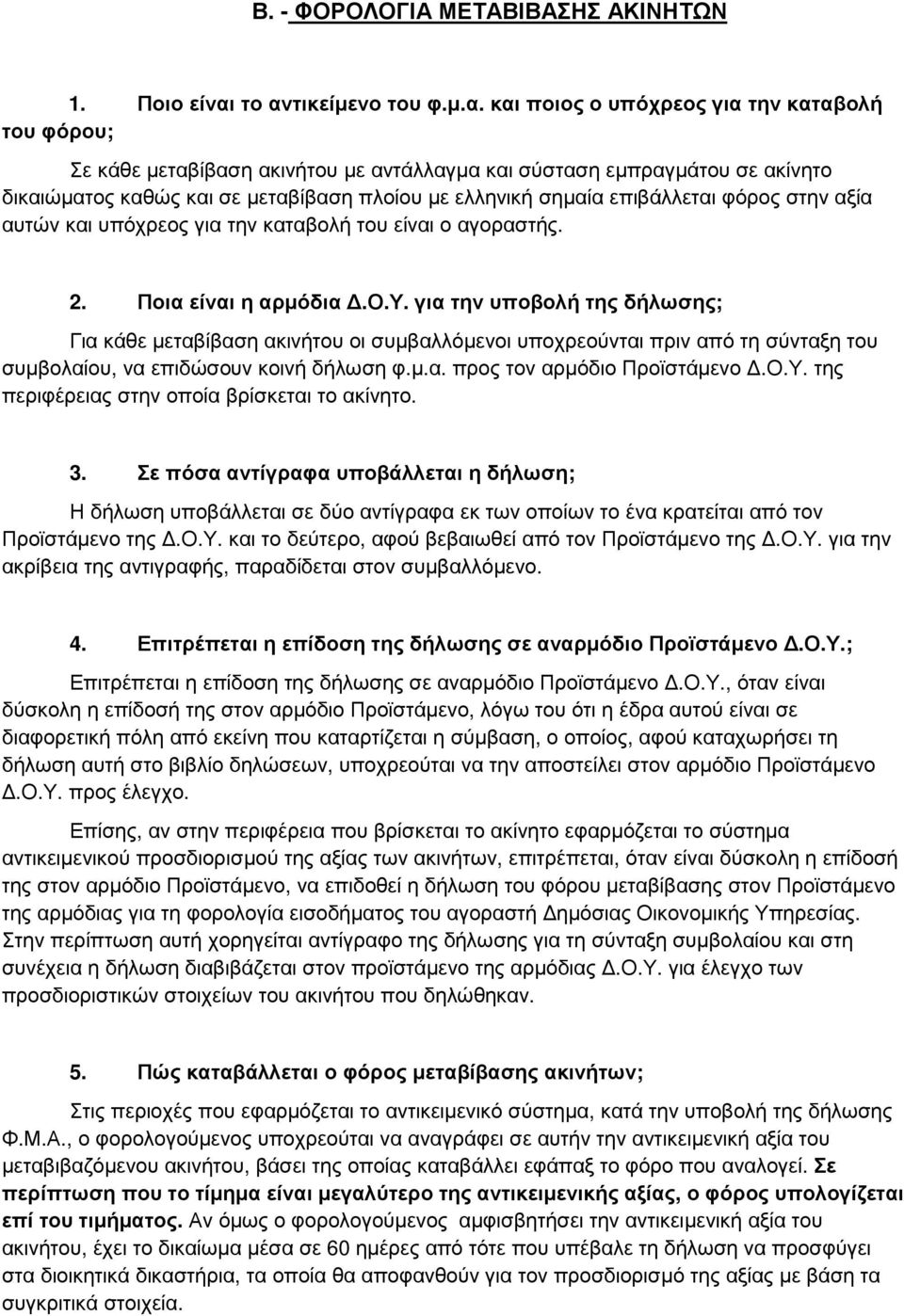 ελληνική σηµαία επιβάλλεται φόρος στην αξία αυτών και υπόχρεος για την καταβολή του είναι ο αγοραστής. 2. Ποια είναι η αρµόδια.ο.υ. για την υποβολή της δήλωσης; Για κάθε µεταβίβαση ακινήτου οι συµβαλλόµενοι υποχρεούνται πριν από τη σύνταξη του συµβολαίου, να επιδώσουν κοινή δήλωση φ.