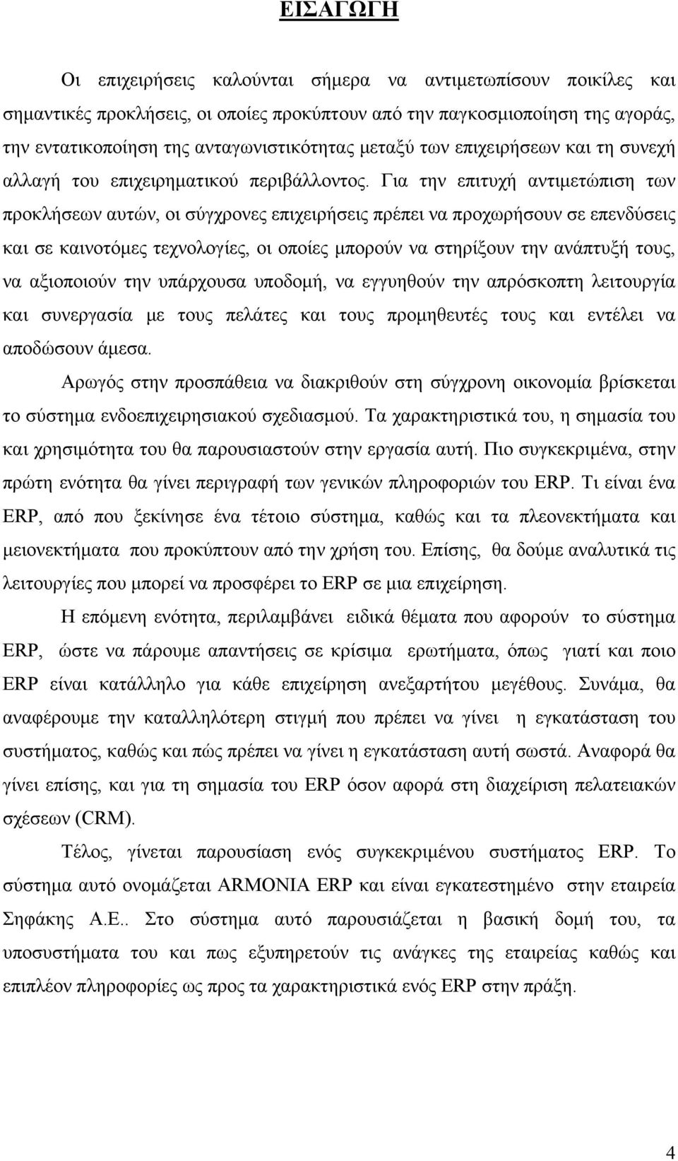 Για την επιτυχή αντιμετώπιση των προκλήσεων αυτών, οι σύγχρονες επιχειρήσεις πρέπει να προχωρήσουν σε επενδύσεις και σε καινοτόμες τεχνολογίες, οι οποίες μπορούν να στηρίξουν την ανάπτυξή τους, να