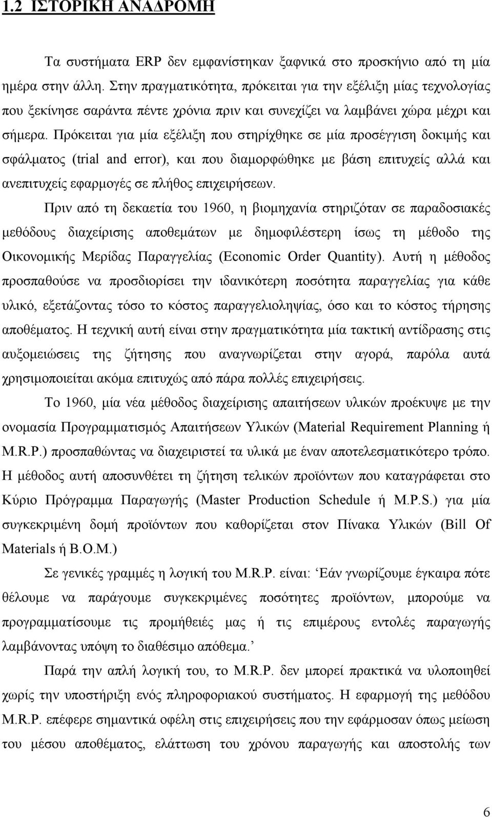 Πρόκειται για μία εξέλιξη που στηρίχθηκε σε μία προσέγγιση δοκιμής και σφάλματος (trial and error), και που διαμορφώθηκε με βάση επιτυχείς αλλά και ανεπιτυχείς εφαρμογές σε πλήθος επιχειρήσεων.