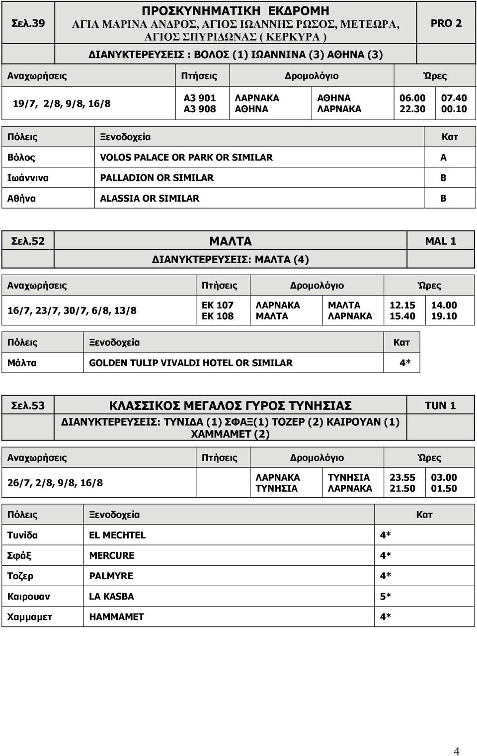 52 ΜΑΛΤΑ ΜΑL 1 ΔΙΑΝΥΚΤΕΡΕΥΣΕΙΣ: ΜΑΛΤΑ (4) 16/7, 23/7, 30/7, 6/8, 13/8 EK 107 EK 108 ΜΑΛΤΑ MΑΛΤΑ 12.15 15.40 14.00 19.10 Μάλτα GOLDEN TULIP VIVALDI HOTEL OR SIMILAR 4* Σελ.