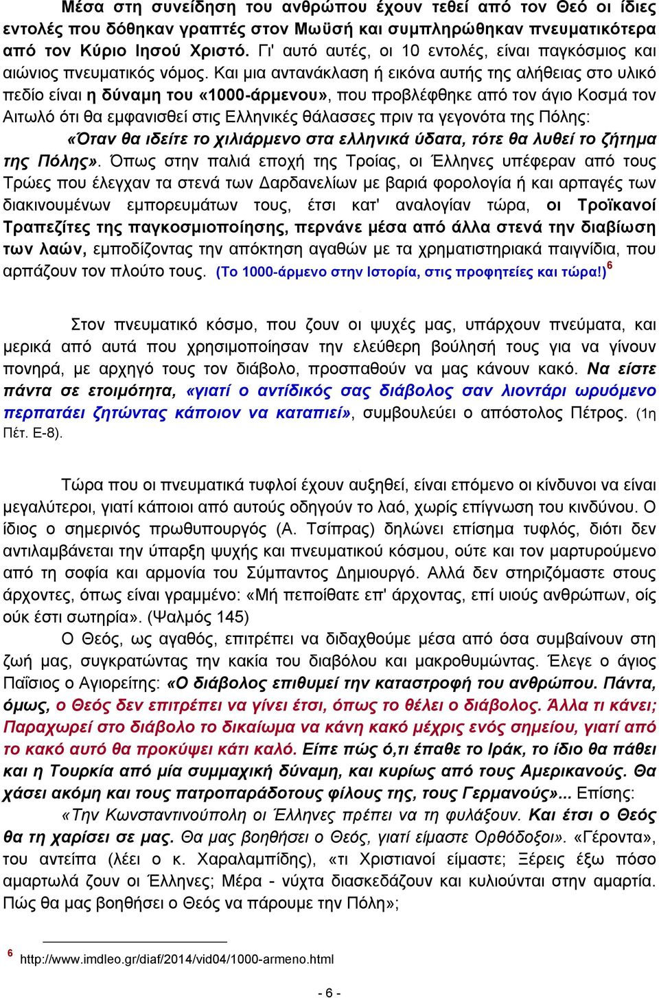 Και μια αντανάκλαση ή εικόνα αυτής της αλήθειας στο υλικό πεδίο είναι η δύναμη του «1000-άρμενου», που προβλέφθηκε από τον άγιο Κοσμά τον Αιτωλό ότι θα εμφανισθεί στις Ελληνικές θάλασσες πριν τα