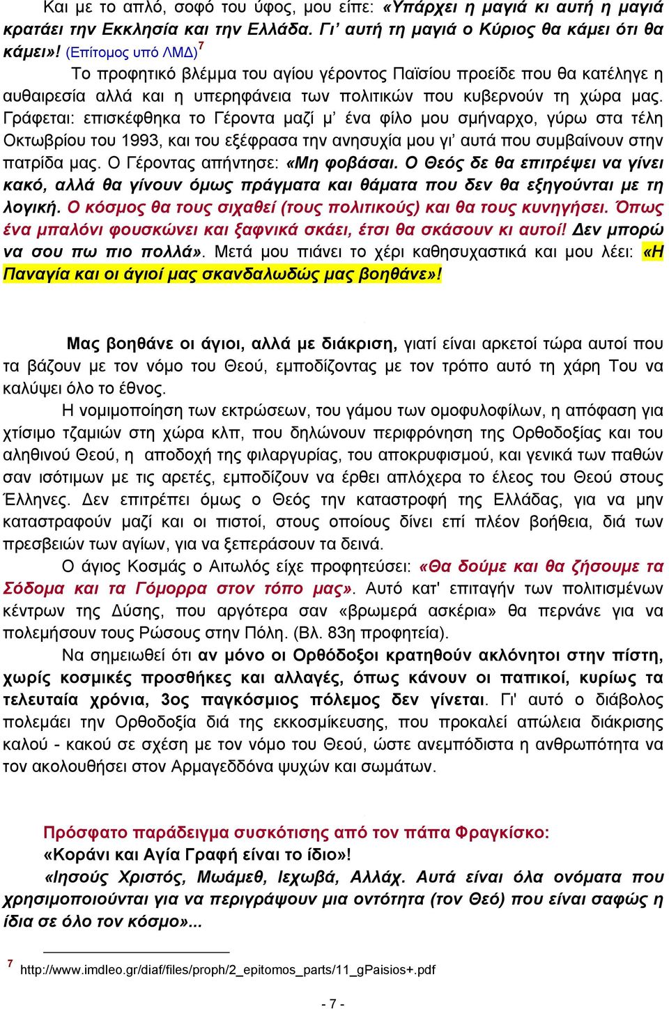 Γράφεται: επισκέφθηκα το Γέροντα μαζί μ ένα φίλο μου σμήναρχο, γύρω στα τέλη Οκτωβρίου του 1993, και του εξέφρασα την ανησυχία μου γι αυτά που συμβαίνουν στην πατρίδα μας.