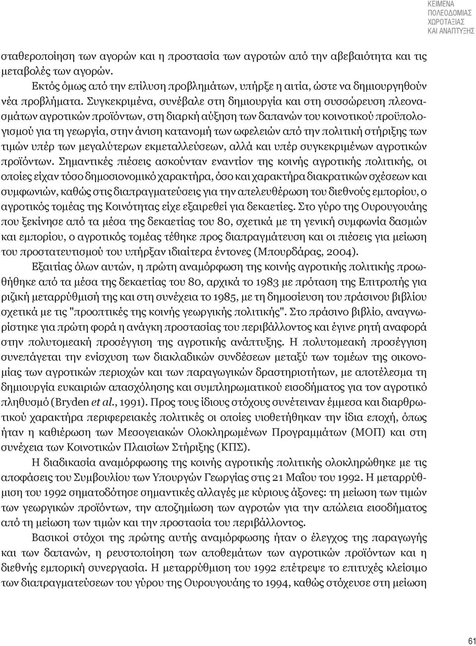 Συγκεκριμένα, συνέβαλε στη δημιουργία και στη συσσώρευση πλεονασμάτων αγροτικών προϊόντων, στη διαρκή αύξηση των δαπανών του κοινοτικού προϋπολογισμού για τη γεωργία, στην άνιση κατανομή των ωφελειών