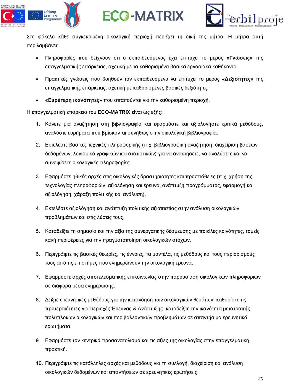 γνώσεις που βοηθούν τον εκπαιδευόμενο να επιτύχει το μέρος «Δεξιότητες» της επαγγελματικής επάρκειας, σχετική με καθορισμένες βασικές δεξιότητες «Ευρύτερη ικανότητες» που απαιτούνται για την