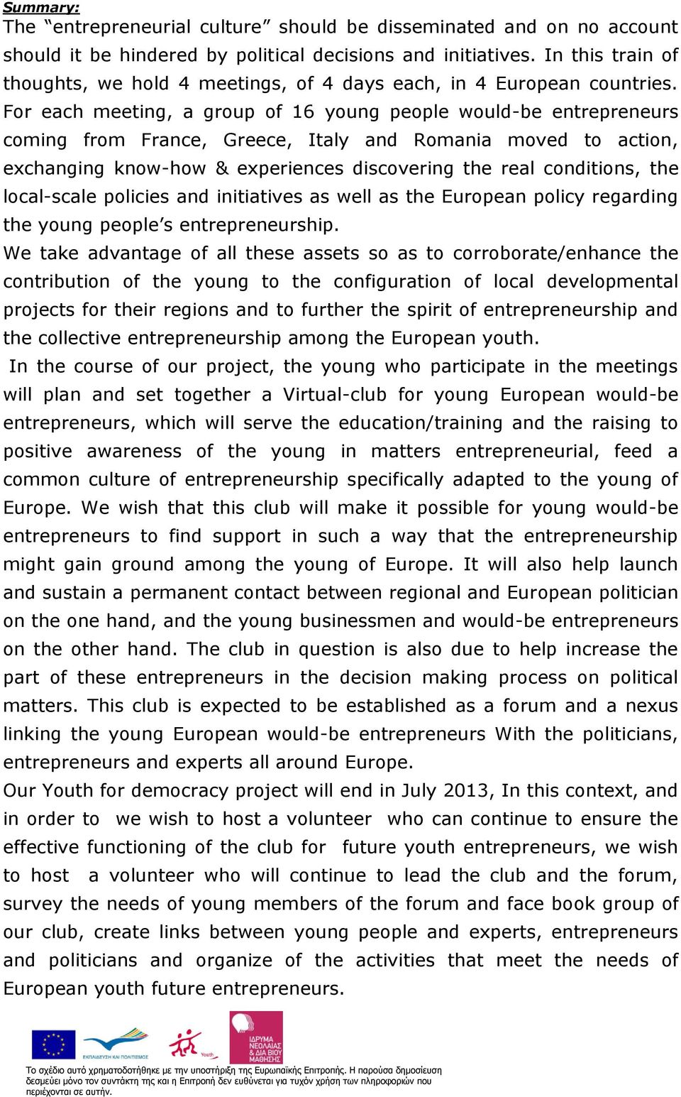 For each meeting, a group of 16 young people would-be entrepreneurs coming from France, Greece, Italy and Romania moved to action, exchanging know-how & experiences discovering the real conditions,