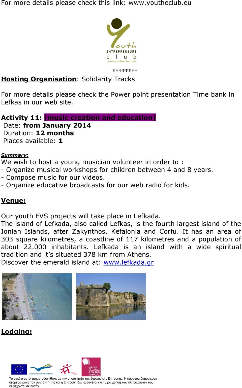 Activity 11: (music creation and education) Date: from January 2014 Duration: 12 months Places available: 1 We wish to host a young musician volunteer in order to : - Organize musical workshops for