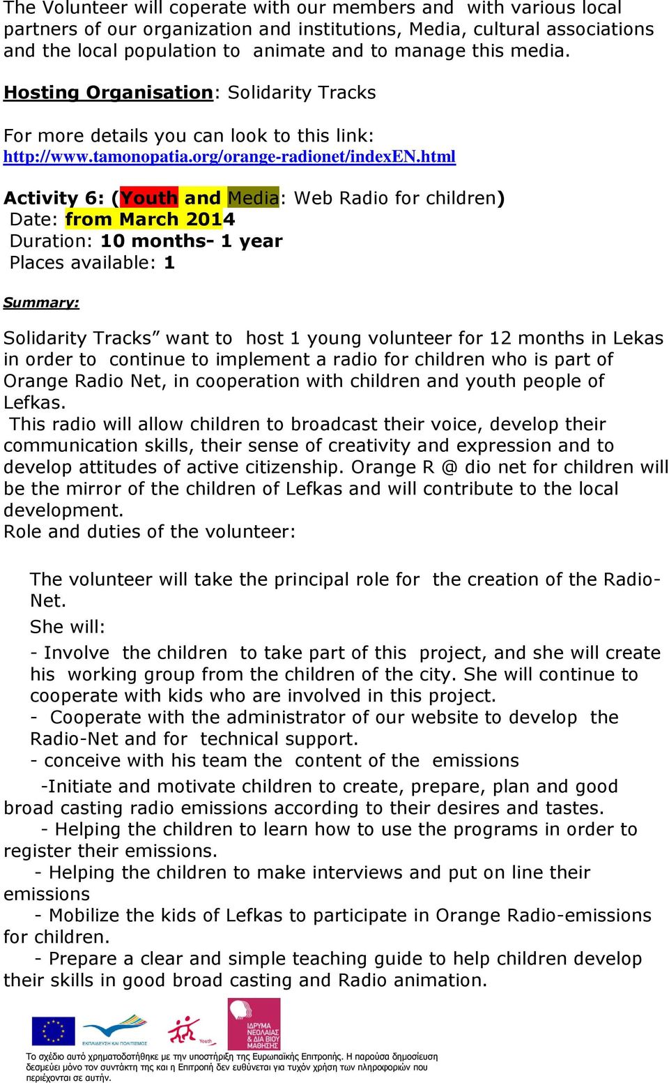 html Activity 6: (Youth and Media: Web Radio for children) Date: from March 2014 Duration: 10 months- 1 year Places available: 1 Solidarity Tracks want to host 1 young volunteer for 12 months in