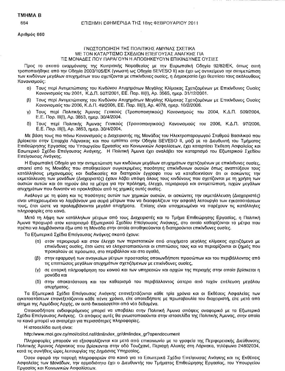 αντικείμενο την αντιμετώπιση των κινδύνων μεγάλων ατυχημάτων που σχετίζονται με επικίνδυνες ουσίες, η Δημοκρατία έχει θεσπίσει τους ακόλουθους Κανονισμούς: α) Τους περί Αντιμετώπισης του Κινδύνου