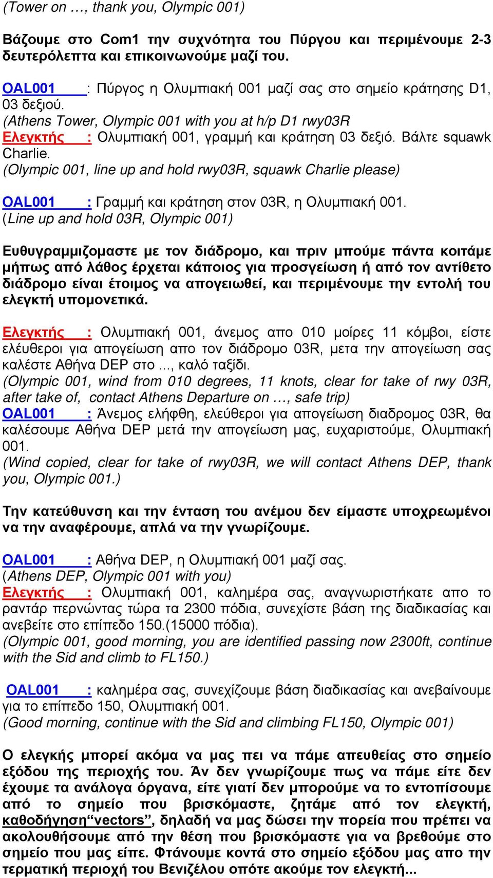 Βάλτε squawk Charlie. (Olympic 001, line up and hold rwy03r, squawk Charlie please) OAL001 : Γραμμή και κράτηση στον 03R, η Ολυμπιακή 001.