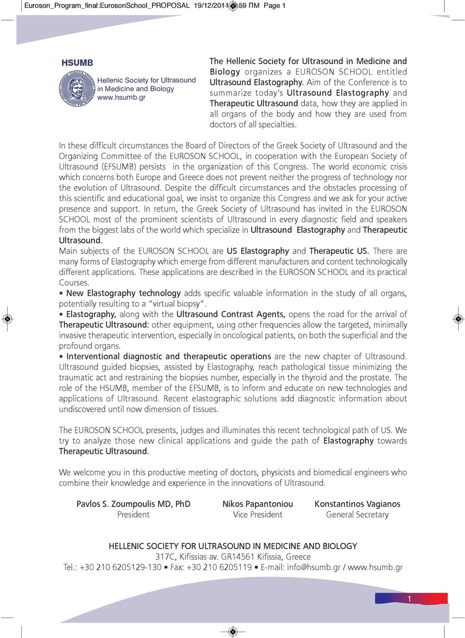 Aim of the Conference is to summarize today s Ultrasound Elastography and Therapeutic Ultrasound data, how they are applied in all organs of the body and how they are used from doctors of all