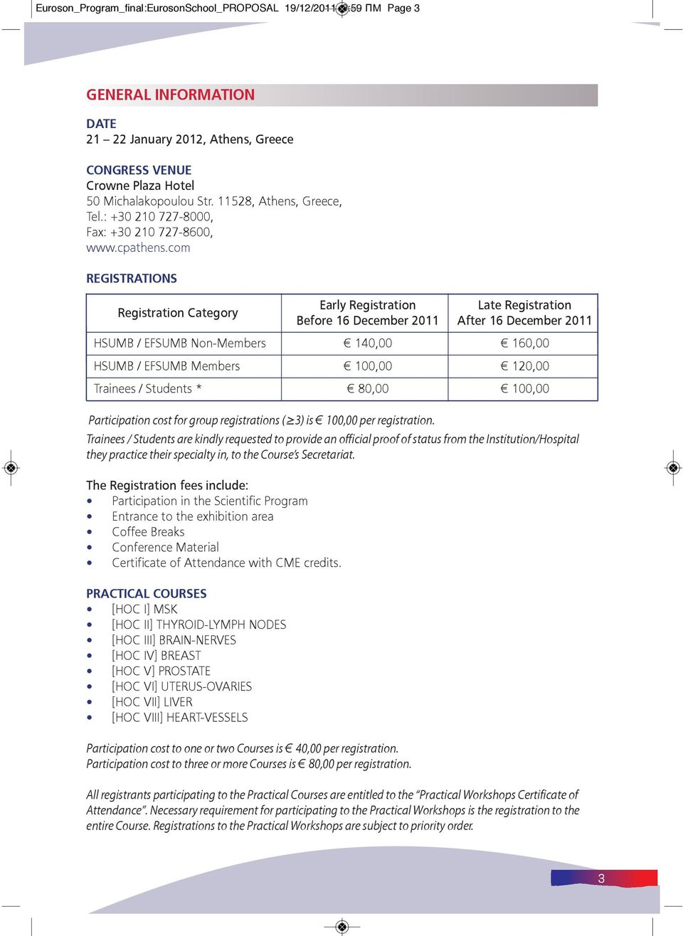 com REGISTRATIONS Registration Category Early Registration Late Registration Before 16 December 2011 After 16 December 2011 HSUMB / EFSUMB Non-Members 140,00 160,00 HSUMB / EFSUMB Members 100,00