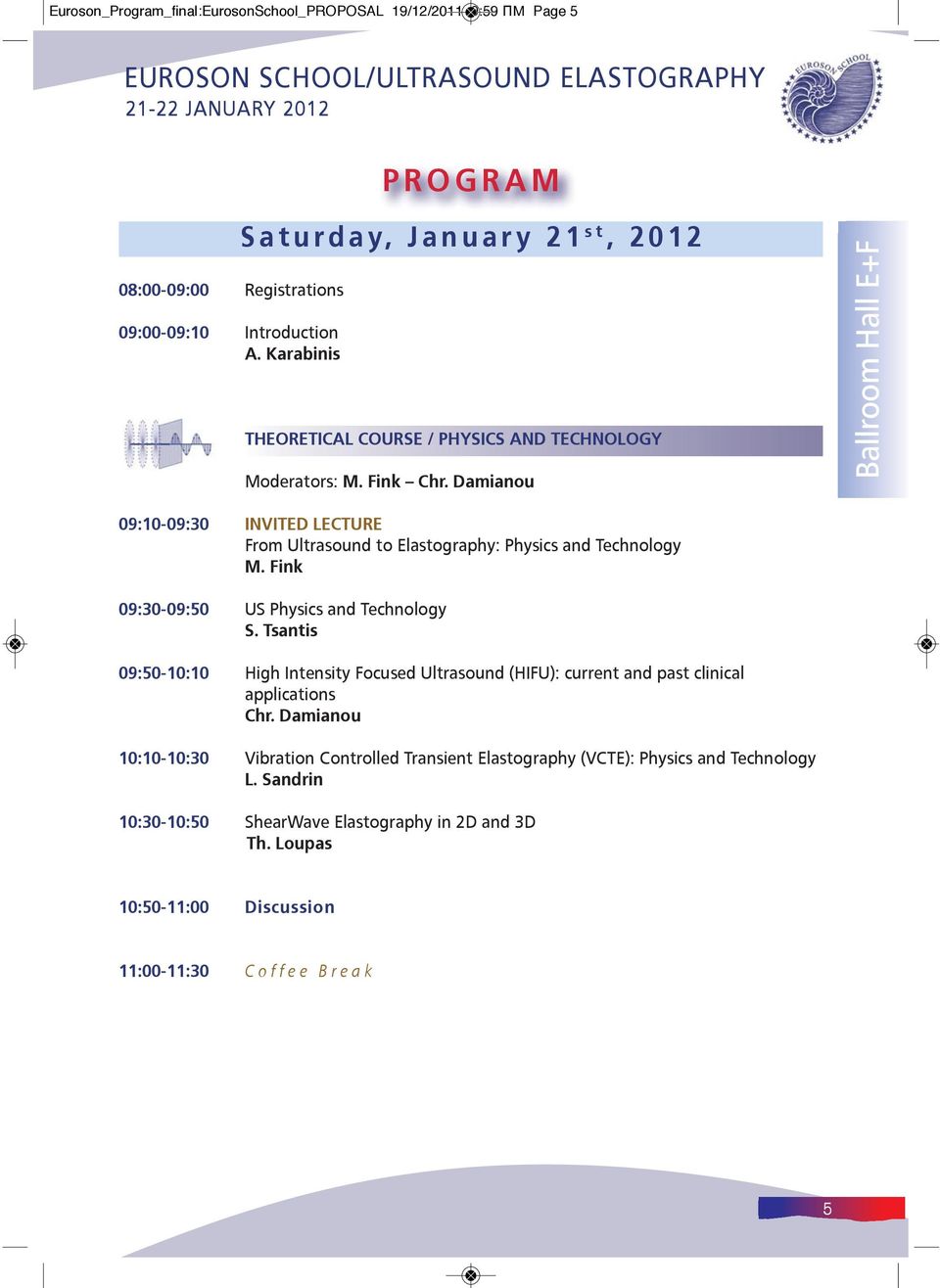 Damianou Ballroom Hall E+F 09:10-09:30 INVITED LECTURE From Ultrasound to Elastography: Physics and Technology M. Fink 09:30-09:50 US Physics and Technology S.