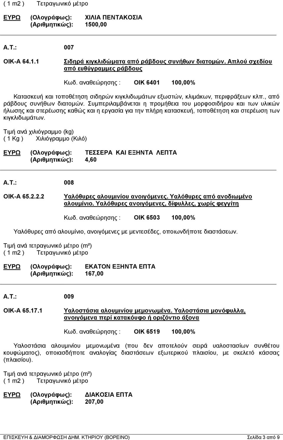 Συμπεριλαμβάνεται η προμήθεια του μορφοσιδήρου και των υλικών ήλωσης και στερέωσης καθώς και η εργασία για την πλήρη κατασκευή, τοποθέτηση και στερέωση των κιγκλιδωμάτων.