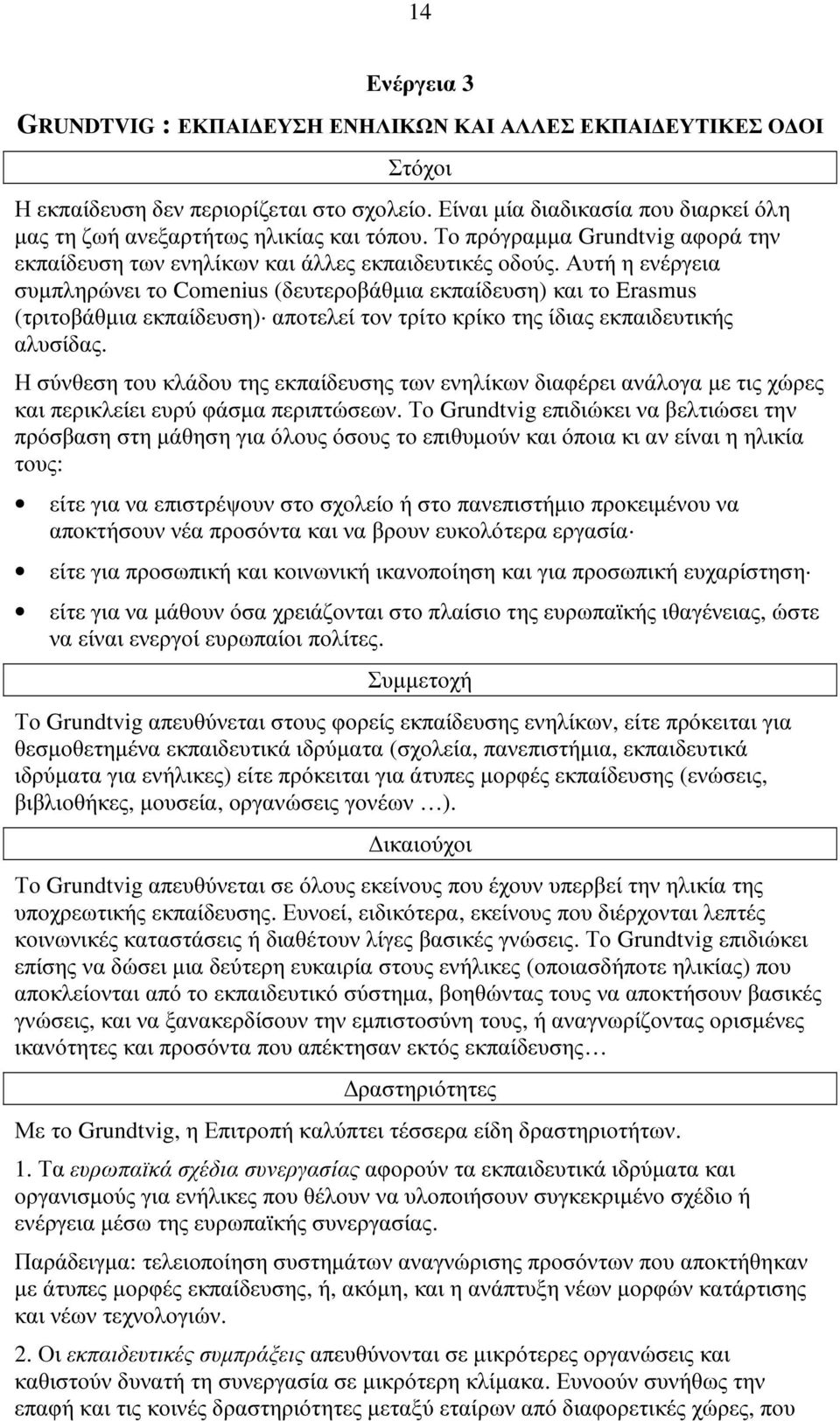 Αυτή η ενέργεια συµπληρώνει το Comenius (δευτεροβάθµια εκπαίδευση) και το Erasmus (τριτοβάθµια εκπαίδευση) αποτελεί τον τρίτο κρίκο της ίδιας εκπαιδευτικής αλυσίδας.