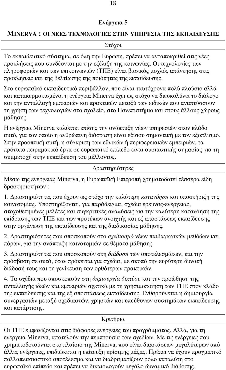 Στο ευρωπαϊκό εκπαιδευτικό περιβάλλον, που είναι ταυτόχρονα πολύπλούσιο αλλά και κατακερµατισµένο, η ενέργεια Minerva έχει ως στόχο να διευκολύνει το διάλογο και την ανταλλαγή εµπειριών και πρακτικών