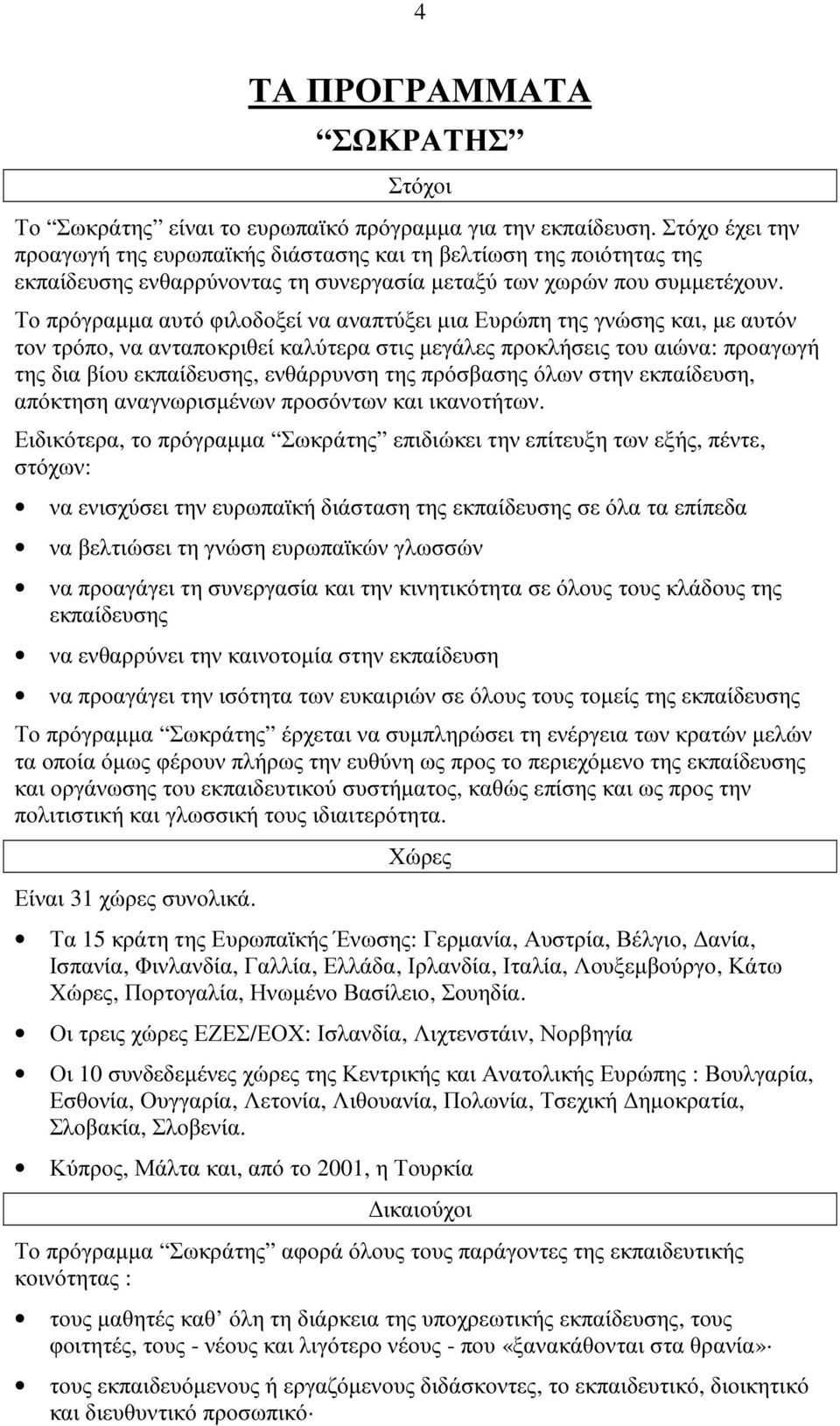 Το πρόγραµµα αυτό φιλοδοξεί να αναπτύξει µια Ευρώπη της γνώσης και, µε αυτόν τον τρόπο, να ανταποκριθεί καλύτερα στις µεγάλες προκλήσεις του αιώνα: προαγωγή της δια βίου εκπαίδευσης, ενθάρρυνση της