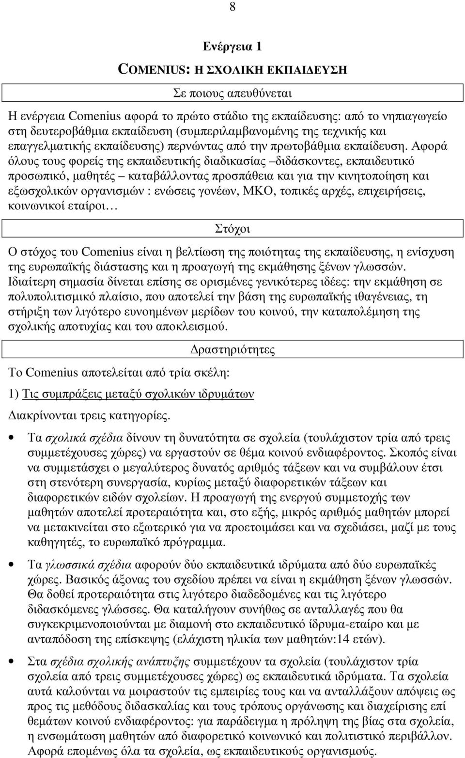 Αφορά όλους τους φορείς της εκπαιδευτικής διαδικασίας διδάσκοντες, εκπαιδευτικό προσωπικό, µαθητές καταβάλλοντας προσπάθεια και για την κινητοποίηση και εξωσχολικών οργανισµών : ενώσεις γονέων, ΜΚΟ,