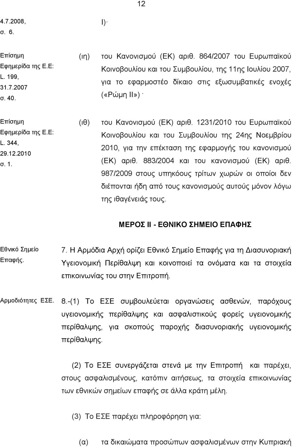 1231/2010 του Ευρωπαϊκού Κοινοβουλίου και του Συμβουλίου της 24ης Νοεμβρίου 2010, για την επέκταση της εφαρμογής του κανονισμού (ΕΚ) αριθ. 883/2004 και του κανονισμού (ΕΚ) αριθ.