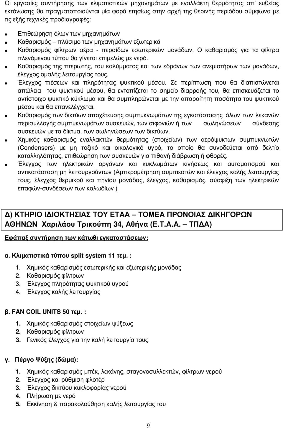 Ο καθαρισµός για τα φίλτρα πλενόµενου τύπου θα γίνεται επιµελώς µε νερό. Καθαρισµός της πτερωτής, του καλύµµατος και των εδράνων των ανεµιστήρων των µονάδων, έλεγχος οµαλής λειτουργίας τους.