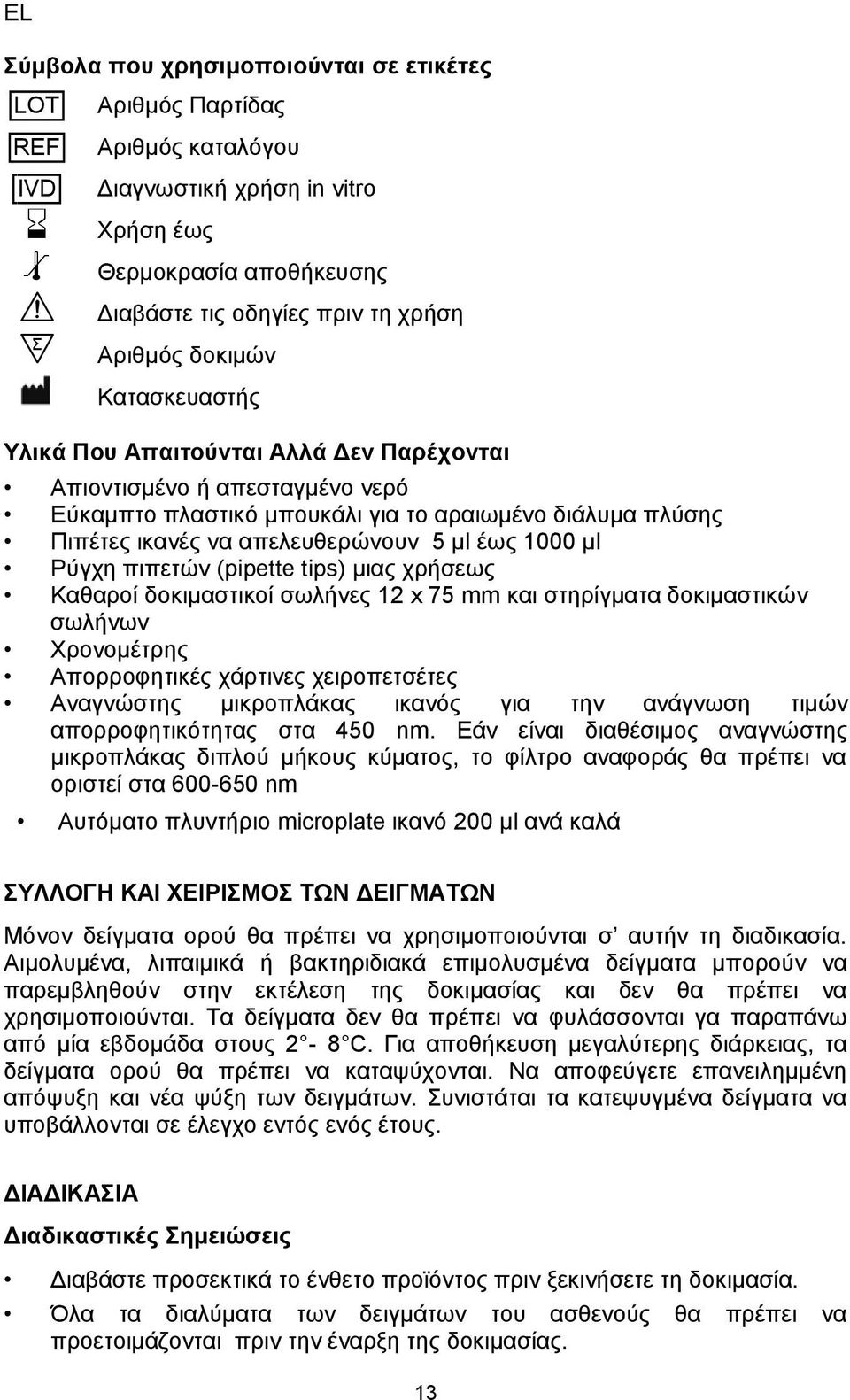 Πιπέτες ικανές να απελευθερώνουν 5 µl έως 1000 µl Ρύγχη πιπετών (pipette tips) μιας χρήσεως Καθαροί δοκιμαστικοί σωλήνες 12 x 75 mm και στηρίγματα δοκιμαστικών σωλήνων Χρονομέτρης Απορροφητικές