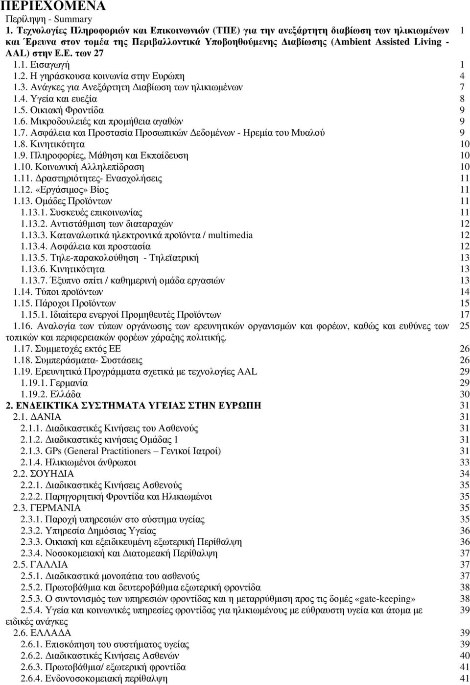 1. Εισαγωγή 1 1.2. Η γηράσκουσα κοινωνία στην Ευρώπη 4 1.3. Ανάγκες για Ανεξάρτητη Διαβίωση των ηλικιωμένων 7 1.4. Υγεία και ευεξία 8 1.5. Οικιακή Φροντίδα 9 1.6.