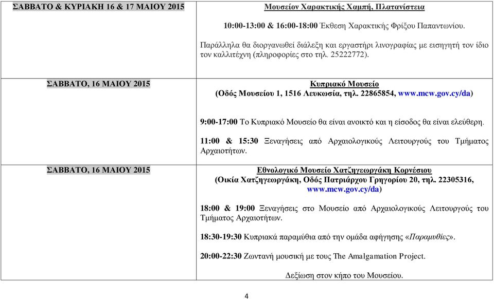 ΣΑΒΒΑΤΟ, 16 ΜΑΙΟΥ 2015 Κυπριακό Μουσείο (Οδός Μουσείου 1, 1516 Λευκωσία, τηλ. 22865854, www.mcw.gov.cy/da) 9:00-17:00 Το Κυπριακό Μουσείο θα είναι ανοικτό και η είσοδος θα είναι ελεύθερη.