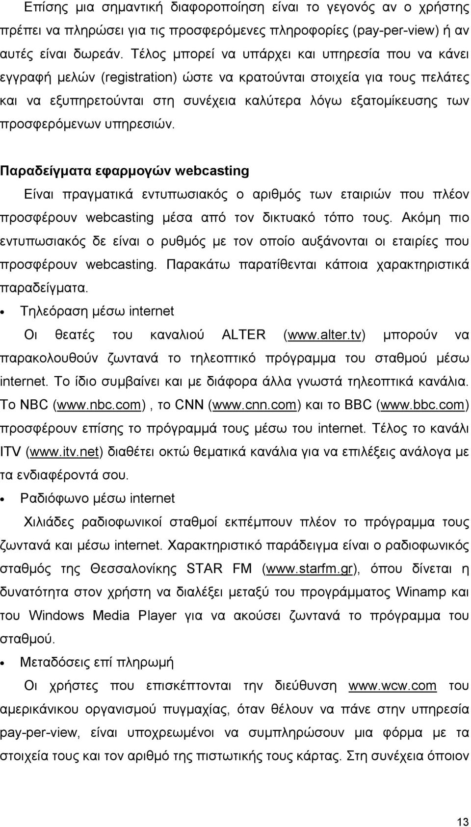 προσφερόµενων υπηρεσιών. Παραδείγµατα εφαρµογών webcasting Είναι πραγµατικά εντυπωσιακός ο αριθµός των εταιριών που πλέον προσφέρουν webcasting µέσα από τον δικτυακό τόπο τους.