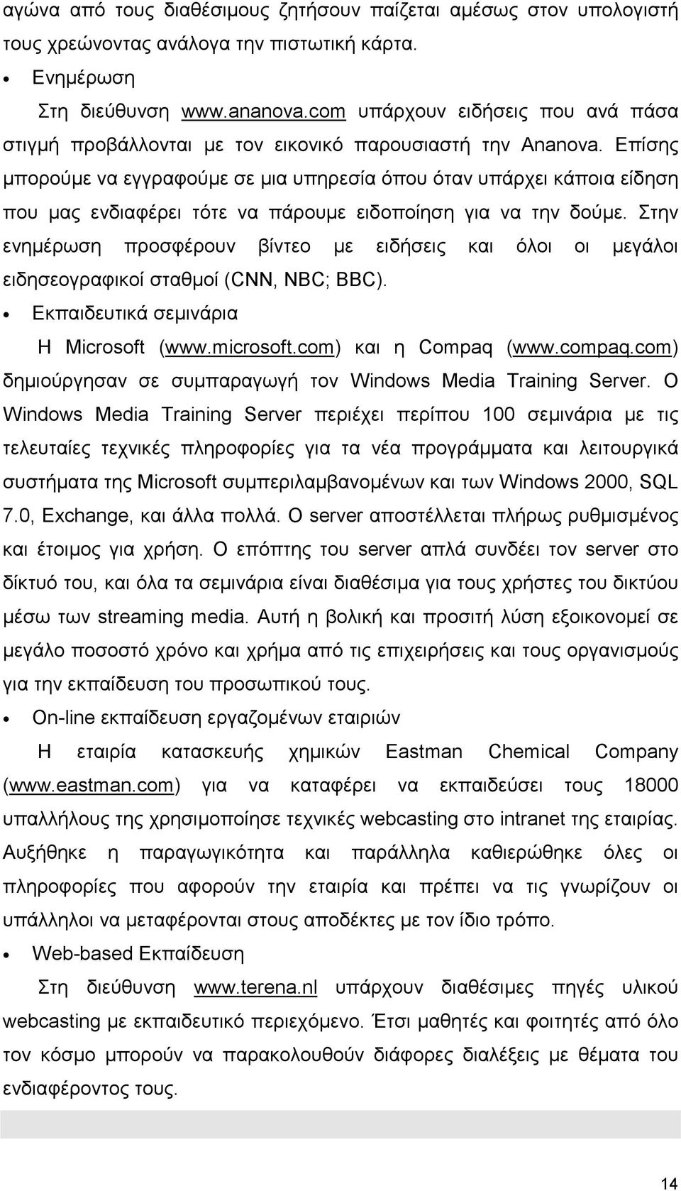 Επίσης µπορούµε να εγγραφούµε σε µια υπηρεσία όπου όταν υπάρχει κάποια είδηση που µας ενδιαφέρει τότε να πάρουµε ειδοποίηση για να την δούµε.