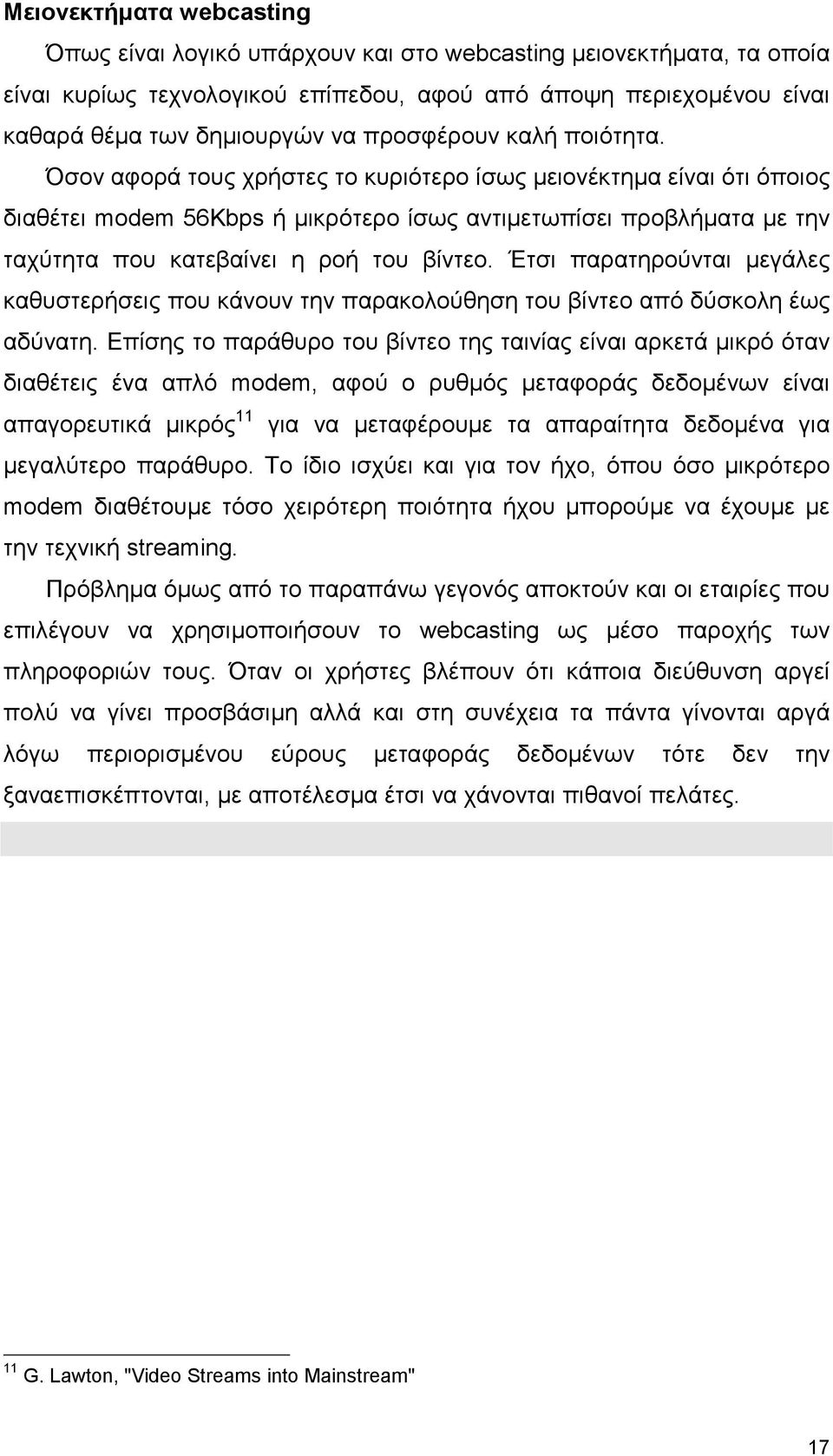 Όσον αφορά τους χρήστες το κυριότερο ίσως µειονέκτηµα είναι ότι όποιος διαθέτει modem 56Kbps ή µικρότερο ίσως αντιµετωπίσει προβλήµατα µε την ταχύτητα που κατεβαίνει η ροή του βίντεο.