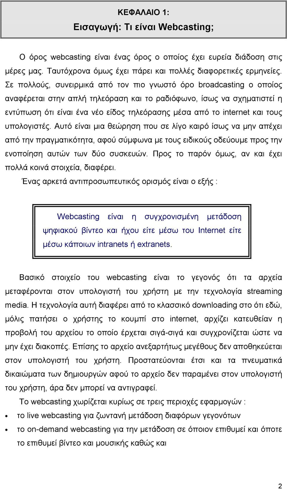 internet και τους υπολογιστές. Αυτό είναι µια θεώρηση που σε λίγο καιρό ίσως να µην απέχει από την πραγµατικότητα, αφού σύµφωνα µε τους ειδικούς οδεύουµε προς την ενοποίηση αυτών των δύο συσκευών.